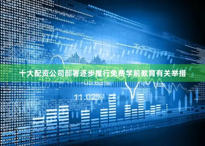 十大配资公司部署逐步推行免费学前教育有关举措